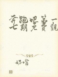 奔跑吧第一季第七期免费观看完整版