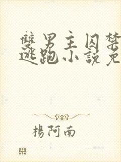 双男主囚禁惩罚逃跑小说免费全文