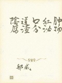 阴道口红肿有豆腐渣分泌物