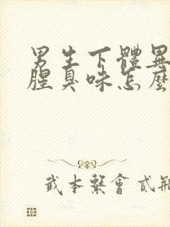 男生下体异味重腥臭味怎么回事