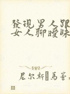 发现男人跟别的女人聊暧昧怎么办