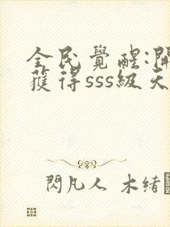 全民觉醒:开局获得sss级天赋 免费看