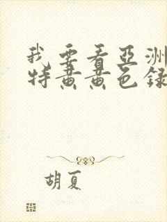 我要看亚洲av特黄黄色录像