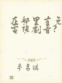 在哪里有免费的电视剧看?