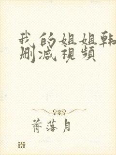 我的姐姐韩国无删减视频