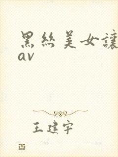 黑丝美女让我操av