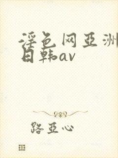 淫色网亚洲av日韩av
