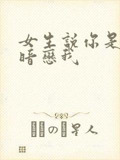 女生说你是不是暗恋我