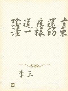 阴道痒还有豆腐渣一样的东西