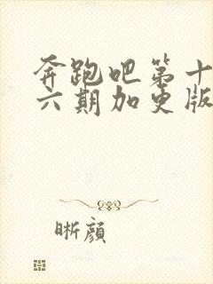 奔跑吧第十季第六期加更版