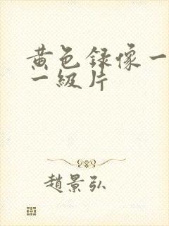 黄色录像一级片一级片
