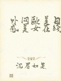 外网欧美日韩性感美女在线免费观看