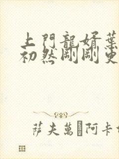 上门龙婿叶辰萧初然刚刚更新