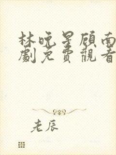 林晚星顾南尧短剧免费观看