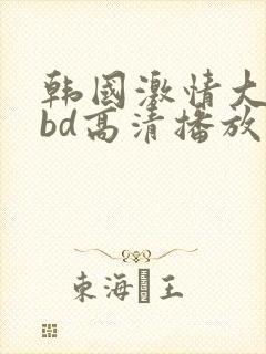 韩国激情大合集bd高清播放