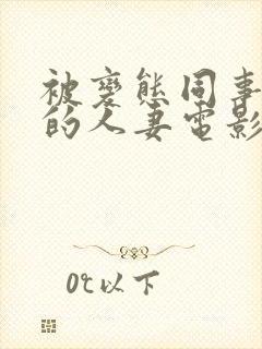 被变态同事玩弄的人妻电影