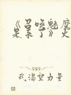 《召唤魅魔结果是来了》火狼是第几