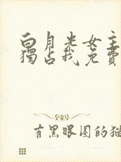 白月光女主总想独占我免费下拉式漫画