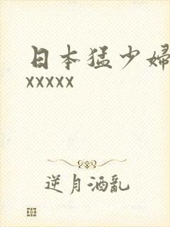 日本猛少妇高潮xxxxx