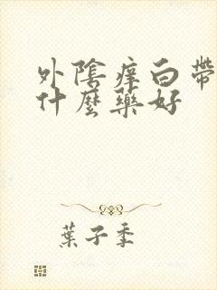 外阴痒白带黄用什么药好封面