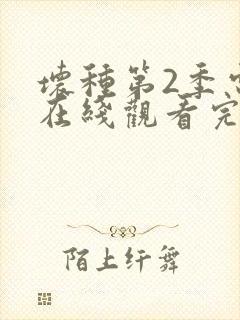 坏种第2季电影在线观看完整版免费