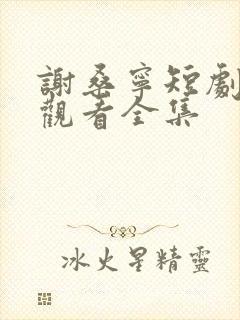 谢桑宁短剧免费观看全集