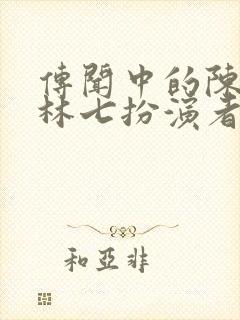 传闻中的陈芊芊林七扮演者