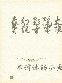 森幻影院大全免费观看电视剧最新封面