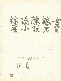 林瑶陈诚女儿闺蜜小说免费阅读全文