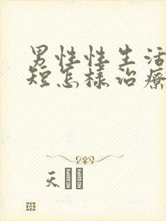 男性性生活时间短怎样治疗