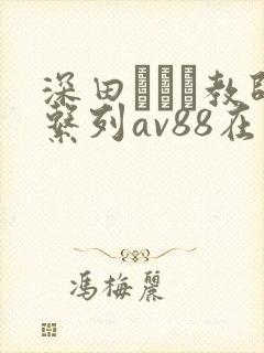 深田えいみ教师系列av88在线播放