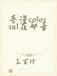 台漫colossal在哪看