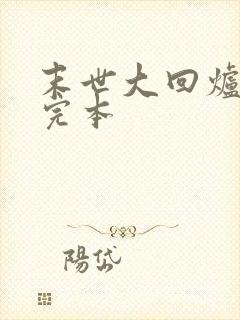 末世大回炉小说完本