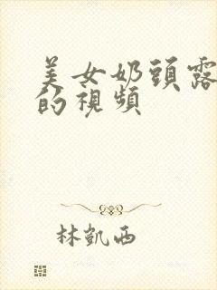 美女奶头露出来的视频