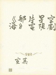 《那片星空那片海》电视剧