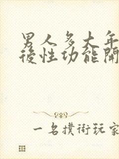 男人多大年龄以后性功能开始下降