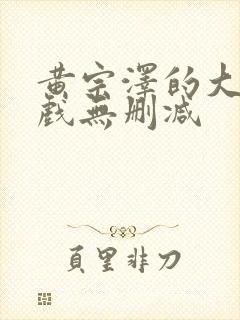 黄宗泽的大尺度戏无删减