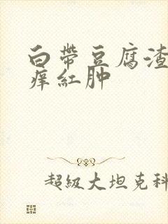 白带豆腐渣外阴痒红肿