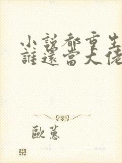 小说都重生了,谁还当大佬啊全文阅读