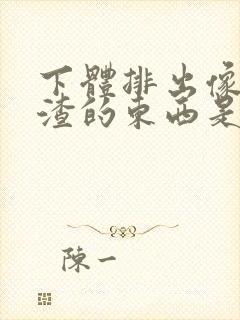 下体排出像豆腐渣的东西是什么原因?