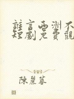 谁言西洲不如意短剧免费观看封面