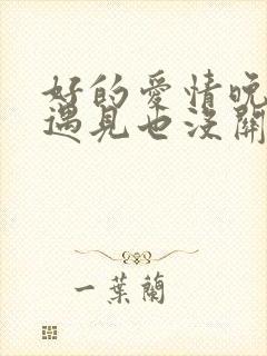 好的爱情晚一点遇见也没关系