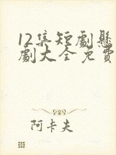 12集短剧悬疑剧大全免费观看