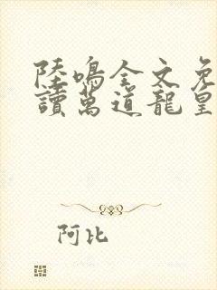 陆鸣全文免费阅读万道龙皇