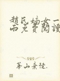 赵氏嫡女一蓑烟雨免费阅读无弹窗笔