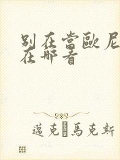 别在当欧尼酱了在哪看