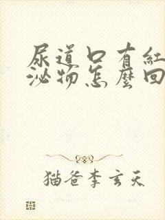 尿道口有红色分泌物怎么回事