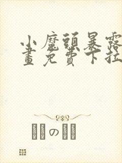 小魔头暴露啦漫画免费下拉式漫画