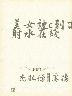 美女被c到高潮射水在线