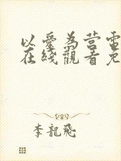 以爱为营电视剧在线观看免费版番外